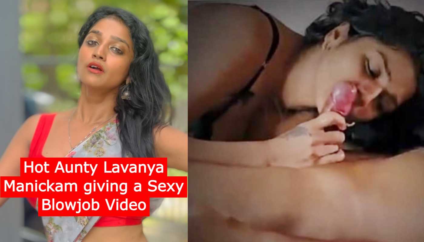 Hot Aunty Lavanya Manickam giving a Sexy Blowjob Video