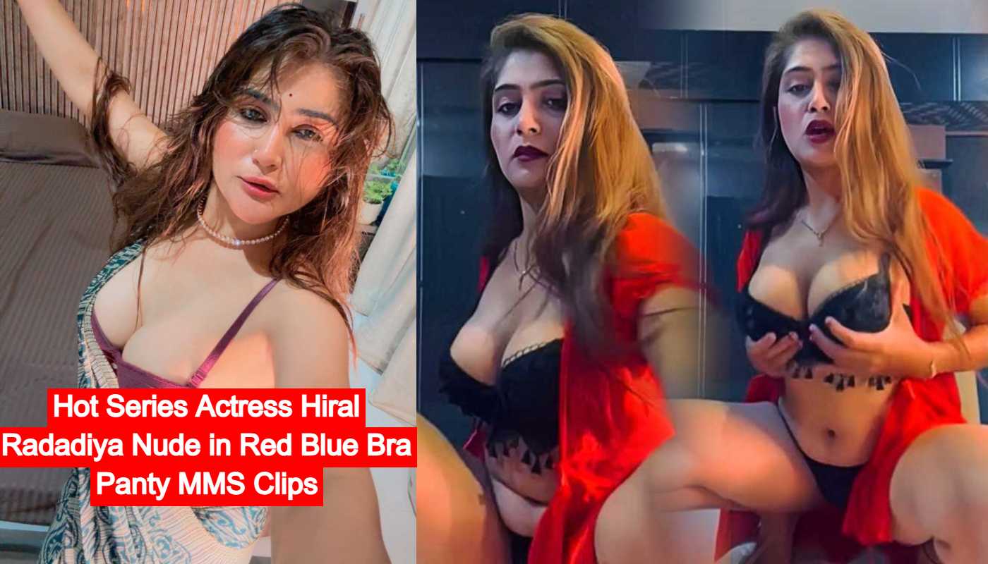 Hot Series Actress Hiral Radadiya Nude in Red Blue Bra Panty MMS Clips