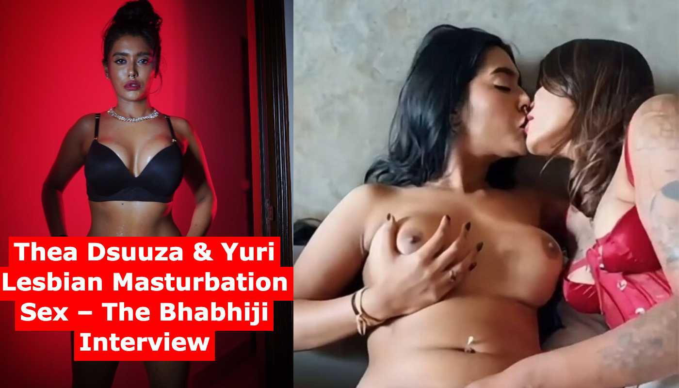 Thea Dsuuza & Yuri Lesbian Masturbation Sex – The Bhabhiji Interview
