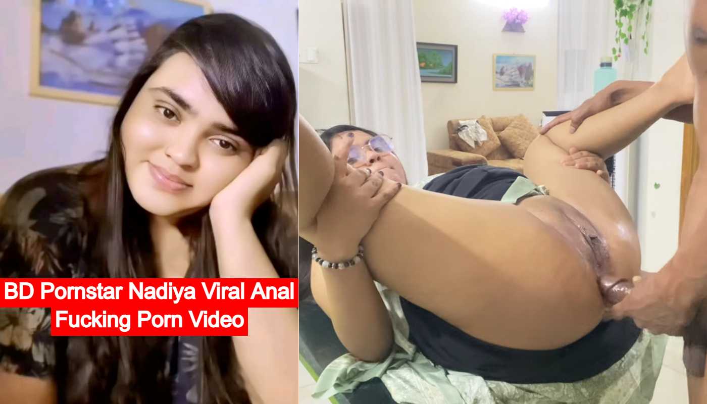 BD Pornstar Nadiya Viral Anal Fucking Porn Video