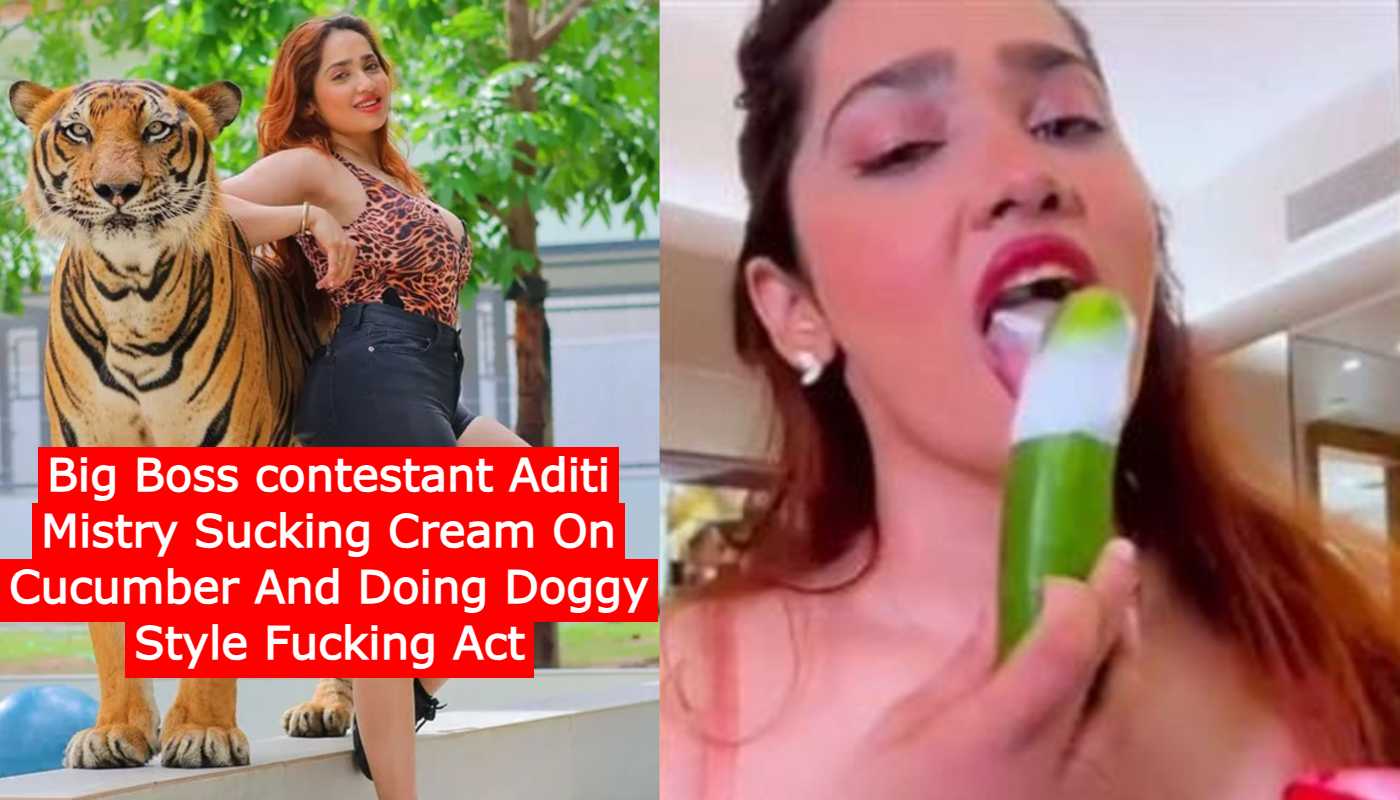 Big Boss contestant Aditi Mistry Sucking Cream On Cucumber And Doing Doggy Style Fucking Act