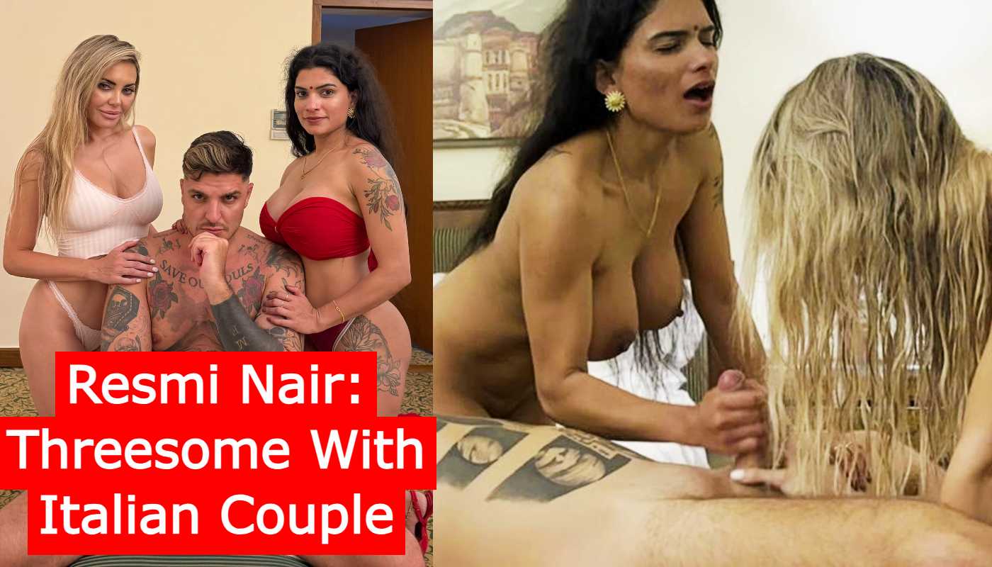 Resmi Nair: Threesome With Italian Couple